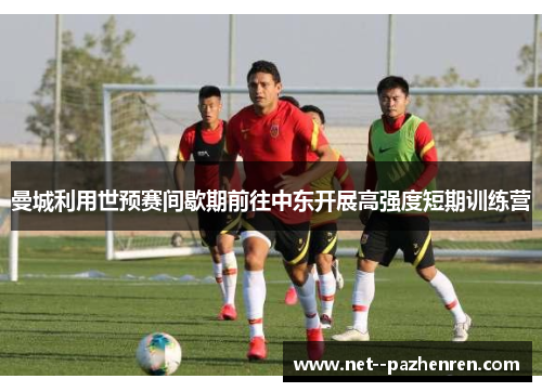曼城利用世预赛间歇期前往中东开展高强度短期训练营