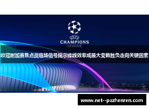 欧冠附加赛焦点战临场信号揭示锋线效率成最大变数胜负走向关键因素