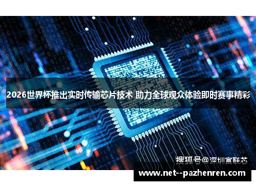 2026世界杯推出实时传输芯片技术 助力全球观众体验即时赛事精彩 2026世界杯推出实时传输芯片技术 助力全球观众体验即时赛事精彩