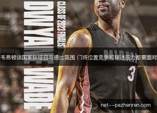 韦弗顿谈国家队征召与德比氛围 门将位置竞争和球迷压力都要面对